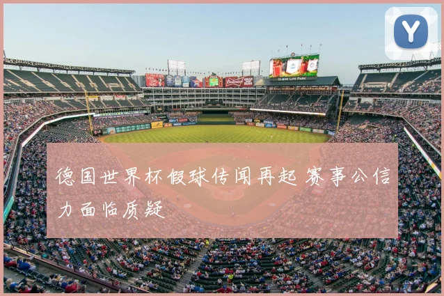 德国世界杯假球传闻再起 赛事公信力面临质疑